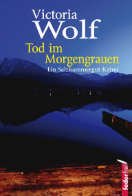 Title: Tod im Morgengrauen: Ein Salzkammergut-Krimi, Author: Victoria Wolf