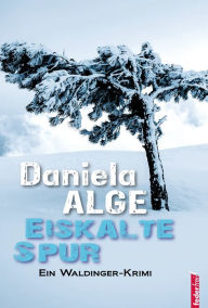Title: Eiskalte Spur. Alpenkrimi, Author: Daniela Alge