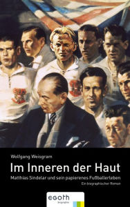 Title: Im Inneren der Haut: Das Leben des Fußballspielers Matthias Sindelar, Author: Wolfgang Weisgram
