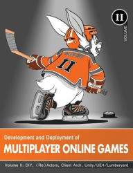 Title: Development and Deployment of Multiplayer Online Games, Vol. II: DIY, (Re)Actors, Client Arch., Unity/UE4/ Lumberyard/Urho3D, Author: 'No Bugs' Hare