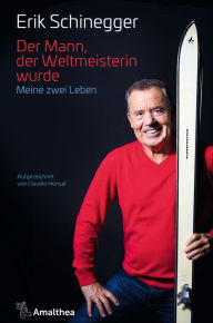 Title: Der Mann, der Weltmeisterin wurde: Meine zwei Leben. Aufgezeichnet von Claudio Honsal, Author: Erik Schinegger