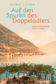 Title: Auf den Spuren des Doppeladlers: Eine Nostalgiereise durch Italien, Author: Helmut Luther