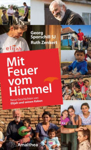 Title: Mit Feuer vom Himmel: Neue Geschichten von Elijah und seinen Raben, Author: Georg Sporschill SJ