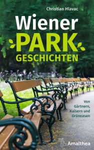 Title: Wiener Parkgeschichten: Von Gärtnern, Kaisern und Grünoasen, Author: Christian Hlavac