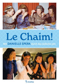 Title: Le Chaim!: Mit Danielle Spera durch das jüdische Jahr, Author: Danielle Spera