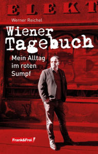 Title: Wiener Tagebuch: Mein Alltag im roten Sumpf, Author: Werner Reichel
