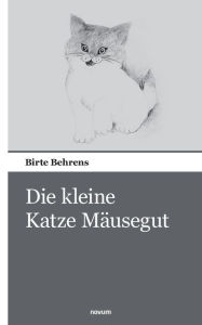 Title: Die kleine Katze Mï¿½usegut, Author: Birte Behrens