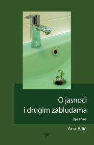 Title: O jasnoci i drugim zabludama: pjesme, Author: Ana Bilic