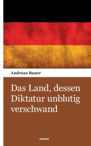 Title: Das Land, dessen Diktatur unblutig verschwand, Author: Andreas Bauer