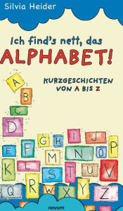 Title: Ich find´s nett, das Alphabet!: Kurzgeschichten von A bis Z, Author: Silvia Heider