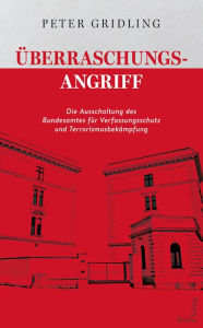 Title: Überraschungsangriff: Die Ausschaltung des Bundesamtes für Verfassungsschutz und Terrorismusbekämpfung, Author: Peter Gridling