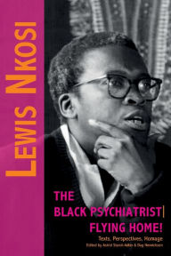 Title: Lewis Nkosi. The Black Psychiatrist: Flying Home: Texts, Perspectives, Homage, Author: Astrid Starck-Adler