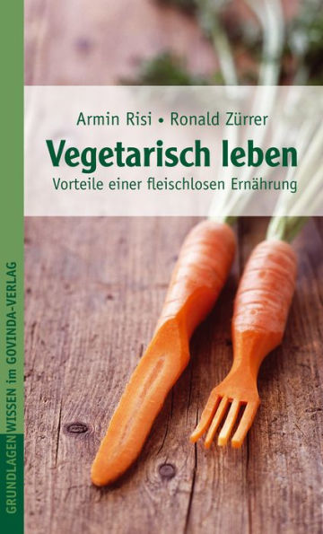 Vegetarisch leben: Vorteile einer fleischlosen Ernährung