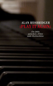 Title: Play it again: Ein Jahr zwischen Noten und Nachrichten, Author: Alan Rusbridger