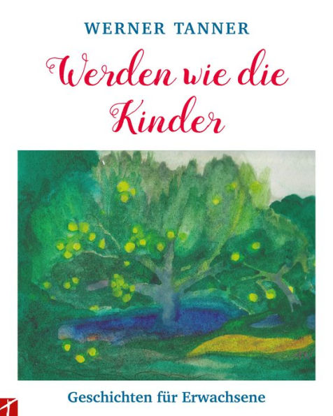 Werden wie die Kinder: Geschichten für Erwachsene