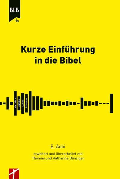 Kurze Einführung in die Bibel: E. Aebi erweitert und überarbeitet von Thomas und Katharina Bänziger