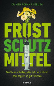 Title: Frustschutzmittel: Wie sie es schaffen, alles halb so schlimm oder doppelt so gut zu finden., Author: Roman F. Szeliga