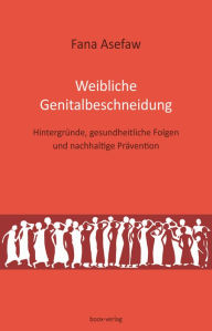 Title: Weibliche Genitalbeschneidung: Hintergründe, gesundheitliche Folgen und nachhaltige Prävention, Author: Fana Asefaw