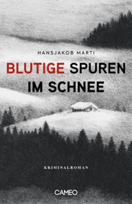 Title: Blutige Spuren im Schnee: Abenteuerkrimi, Author: Hansjakob Marti