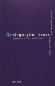 Title: «Re»-shaping the Genres: Restoration Women Writers, Author: Peter Lang AG