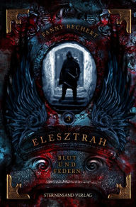 Title: Elesztrah (Band 3): Blut und Federn, Author: Fanny Bechert