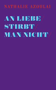 Title: An Liebe stirbt man nicht, Author: Nathalie Azoulai