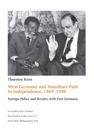 Title: West Germany and Namibia's Path to Independence, 1969-1990: Foreign Policy and Rivalry with East Germany, Author: Thorsten Kern