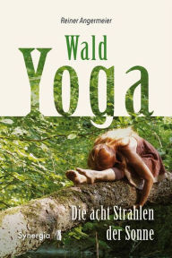 Title: Wald-Yoga: Die acht Strahlen der Sonne, Author: Reiner Angermeier