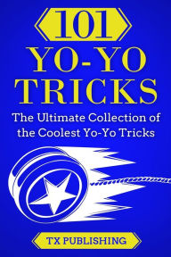 Title: 101 Yo-Yo Tricks: The Ultimate Collection of the Coolest Yo-Yo Tricks, Author: Casey Publishing