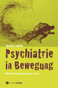Title: Psychiatrie in Bewegung: Wortmeldungen 1970-2017, Author: Mario Gmür