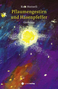 Title: Pflaumengestirn und Hasenpfeffer: Gedichte, Author: Kurt Hutterli
