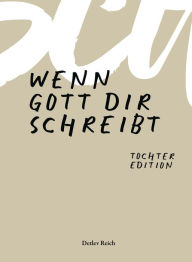 Title: Wenn Gott dir schreibt: Tochter Edition, Author: Detlev Reich