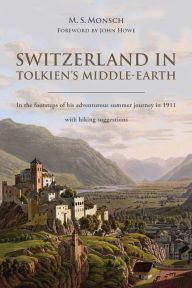 Title: Switzerland in Tolkien's Middle-Earth: In the footsteps of his adventurous summer journey in 1911-with hiking suggestions, Author: Martin S Monsch