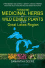 Foraging Medicinal Herbs and Wild Edible Plants in the Great Lakes Region: Upper Midwest and Ontario - Identify, Harvest, Prepare and Store Wild Foods and Healing Herbs and Plants