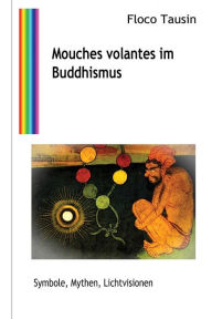 Title: Mouches volantes im Buddhismus: Symbole, Mythen, Lichtvisionen, Author: Floco Tausin