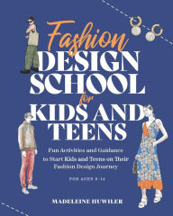 Title: Fashion Design School for Kids and Teens: The Ultimate Guide for Young Fashion Lovers!, Author: Madeleine Huwiler