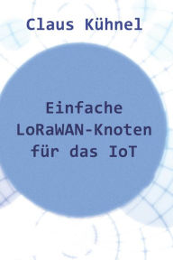 Title: Einfache Lorawan-Knoten Fï¿½r Das Iot, Author: Claus Kuhnel