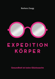 Title: Expedition Körper: Gesundheit ist keine Glückssache, Author: Barbara Zaugg
