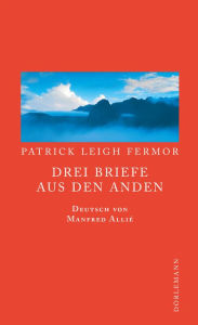 Title: Drei Briefe aus den Anden, Author: Patrick Leigh Fermor