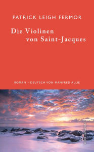 Title: Die Violinen von Saint-Jacques, Author: Patrick Leigh Fermor