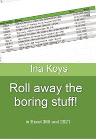 Title: Roll away the boring stuff!: in Excel 365 and 2021, Author: Ina Koys