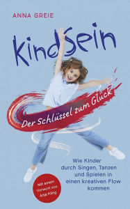 Title: KindSein: Der Schlüssel zum Glück, Author: Anna Greie