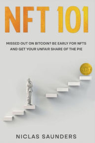 Title: NFT 101: MISSED OUT ON BITCOIN? BE EARLY FOR NFTS AND GET YOUR UNFAIR SHARE OF THE PIE, Author: Niclas Saunders
