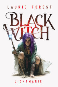 Title: Black Witch - Lichtmagie: Prequel (Band 1,5) zur epischen NY Times und USA Today Bestsellerserie, Author: Laurie Forest