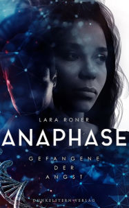 Title: Anaphase - Gefangene der Angst: Band 1 der Near Future Scifi Dystopie, Author: Lara Roner