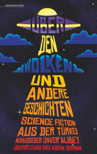 Title: Über den Wolken und andere Geschichten: Science Fiction aus der Türkei, Author: Inci Asena German