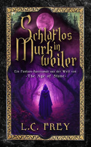Title: Schlaflos in Murkweiler: Ein Fantasy-Kurzroman aus der Welt von The Age of Stone, Author: L C Frey