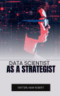 Data Scientist as a Strategist: Aligning Data Insights with Business Goals