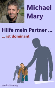 Title: Hilfe mein Partner ist dominant, Author: Michael Mary