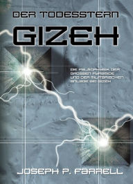 Title: Der Todesstern Gizeh: Die Paläophysik der Grossen Pyramide und der militärischen Anlage bei Gizeh, Author: Joseph Farrell